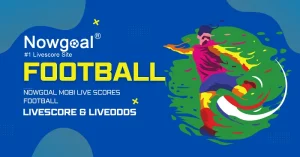 Nowgoal live scores: Truy cập nhanh kết quả bóng đá thời gian thực